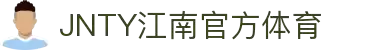 JN江南·(中国区)体育官方网站-JN SPORTS